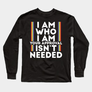 I Am Who I Am Your Approval Isn't Needed LGBTI Motto Long Sleeve T-Shirt